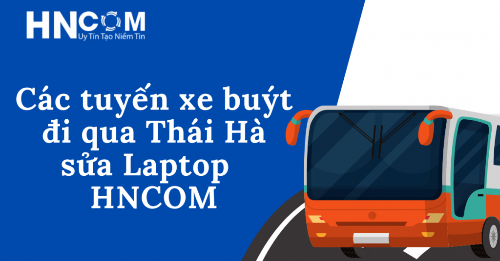 Các Tuyến Xe Buýt Đi Qua Thái Hà Sửa Laptop HNCOM