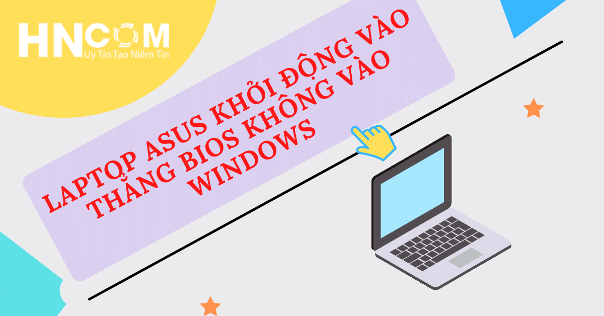 Laptop Asus Khởi Động Vào Thẳng BIOS Không Vào Windows